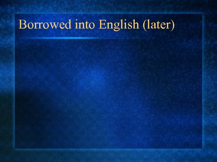 Borrowed into English (later) 