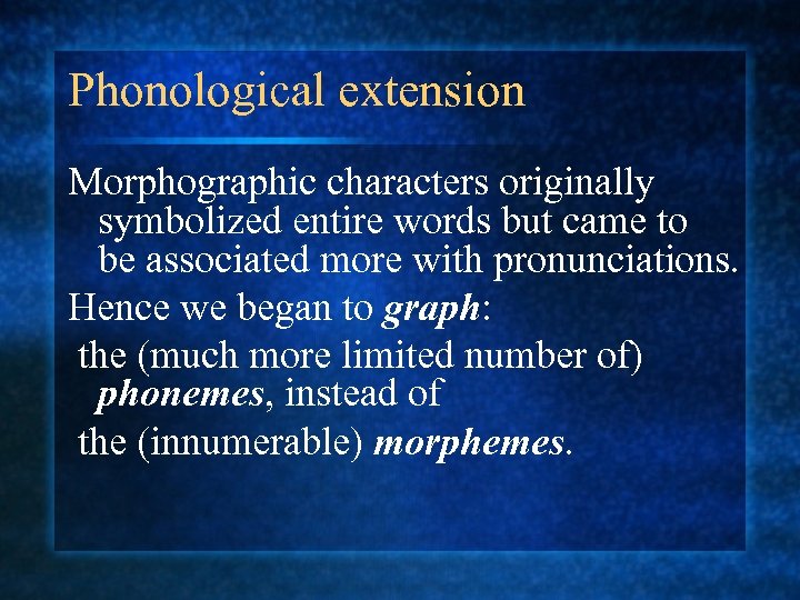 Phonological extension Morphographic characters originally symbolized entire words but came to be associated more