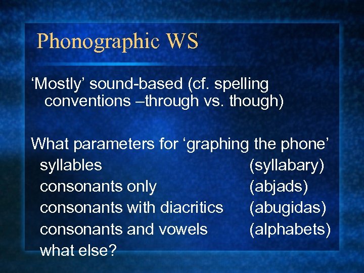 Phonographic WS ‘Mostly’ sound-based (cf. spelling conventions –through vs. though) What parameters for ‘graphing