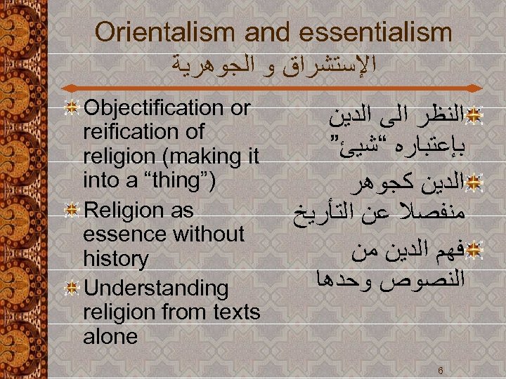 Orientalism and essentialism ﺍﻹﺳﺘﺸﺮﺍﻕ ﻭ ﺍﻟﺠﻮﻫﺮﻳﺔ Objectification or reification of religion (making it into