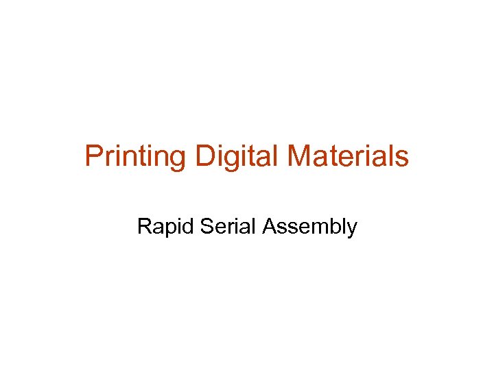 Printing Digital Materials Rapid Serial Assembly 