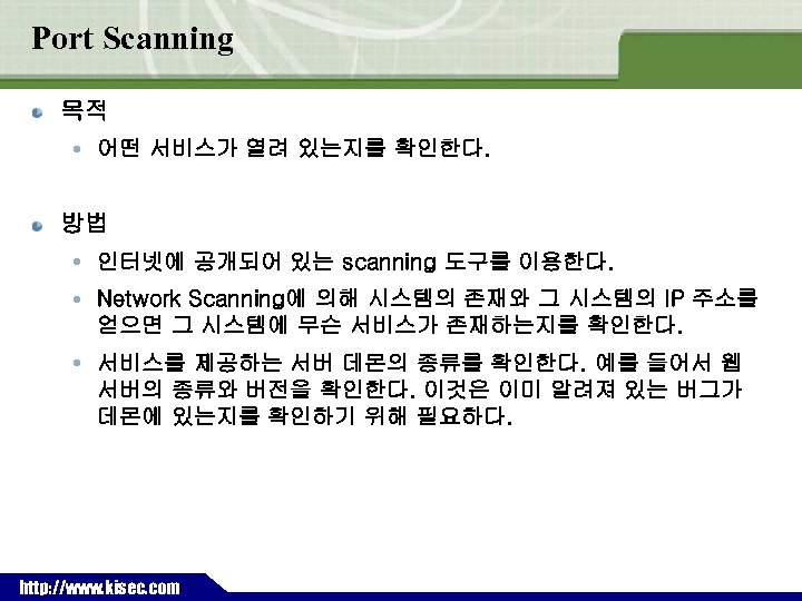 Port Scanning 목적 어떤 서비스가 열려 있는지를 확인한다. 방법 인터넷에 공개되어 있는 scanning 도구를