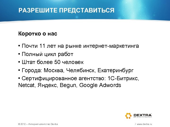 РАЗРЕШИТЕ ПРЕДСТАВИТЬСЯ Коротко о нас • Почти 11 лет на рынке интернет-маркетинга • Полный