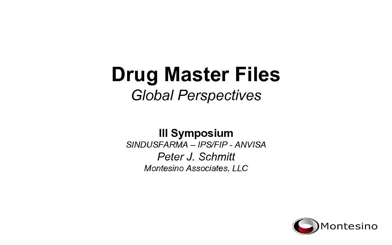 Drug Master Files Global Perspectives III Symposium SINDUSFARMA – IPS/FIP - ANVISA Peter J.