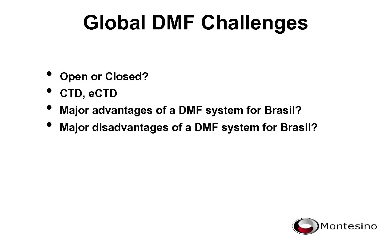 Global DMF Challenges • • Open or Closed? CTD, e. CTD Major advantages of