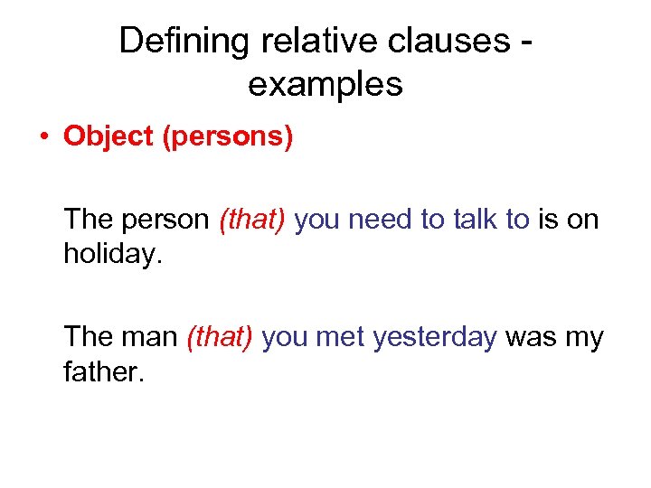 Defining relative clauses examples • Object (persons) The person (that) you need to talk