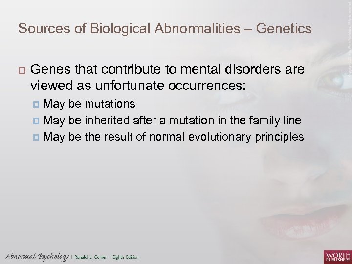 Sources of Biological Abnormalities – Genetics Genes that contribute to mental disorders are viewed