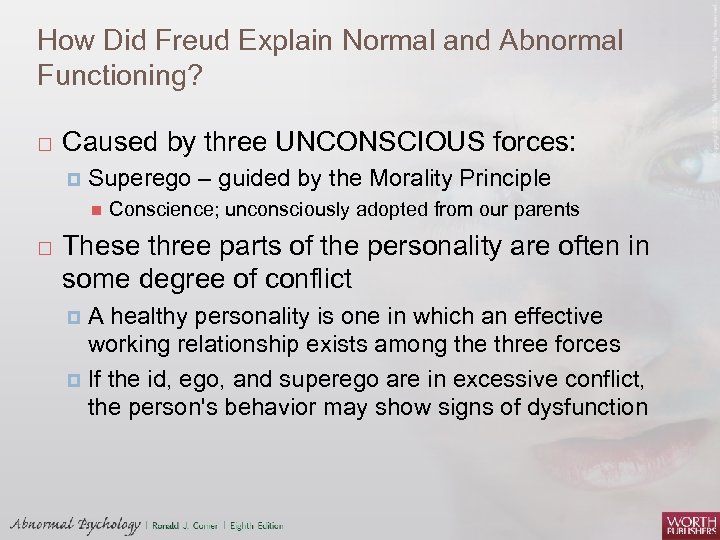 How Did Freud Explain Normal and Abnormal Functioning? Caused by three UNCONSCIOUS forces: Superego