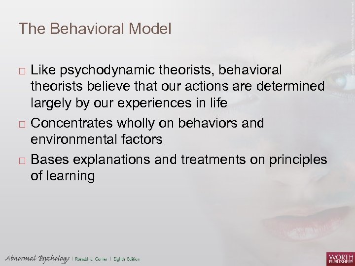 The Behavioral Model Like psychodynamic theorists, behavioral theorists believe that our actions are determined