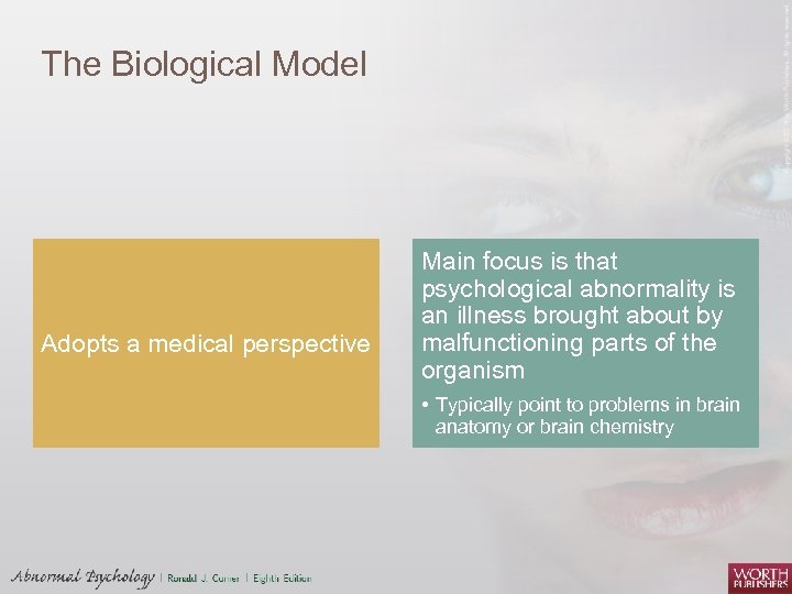 The Biological Model Adopts a medical perspective Main focus is that psychological abnormality is