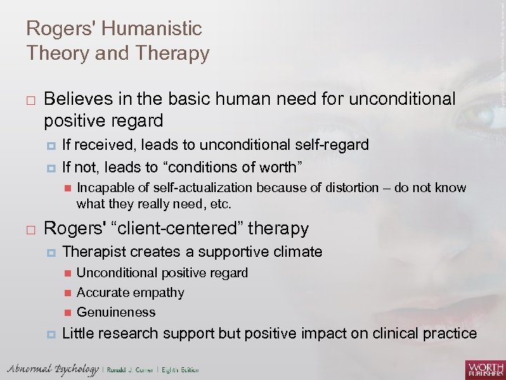 Rogers' Humanistic Theory and Therapy Believes in the basic human need for unconditional positive