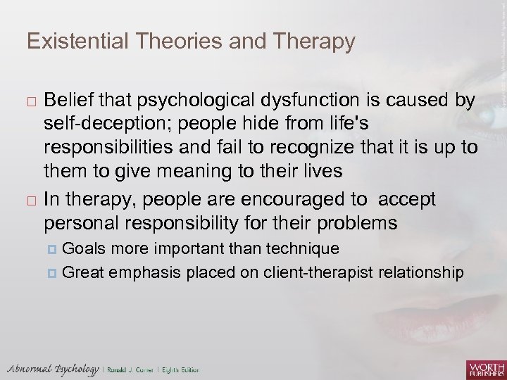 Existential Theories and Therapy Belief that psychological dysfunction is caused by self-deception; people hide