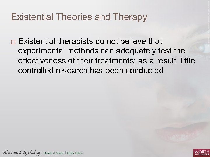 Existential Theories and Therapy Existential therapists do not believe that experimental methods can adequately