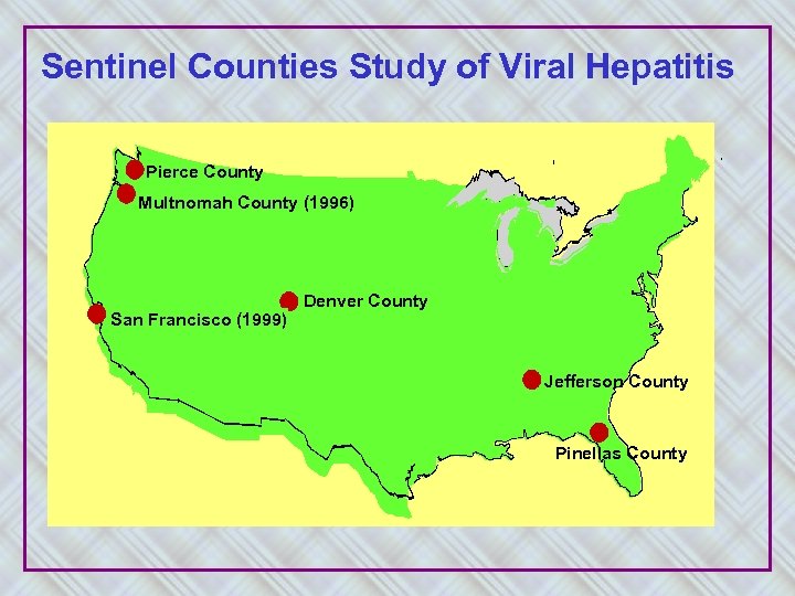 Sentinel Counties Study of Viral Hepatitis Pierce County Multnomah County (1996) San Francisco (1999)