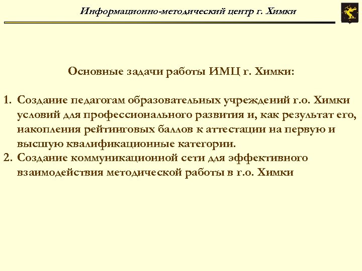 Информационно-методический центр г. Химки Основные задачи работы ИМЦ г. Химки: 1. Создание педагогам образовательных
