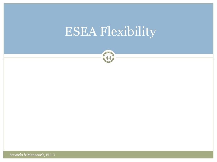 ESEA Flexibility 44 Brustein & Manasevit, PLLC 