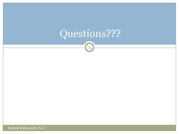 Questions? ? ? 75 Brustein & Manasevit, PLLC 