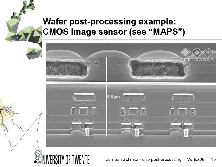 Wafer post-processing example: CMOS image sensor (see “MAPS”) Jurriaan Schmitz - chip post-processing Vertex