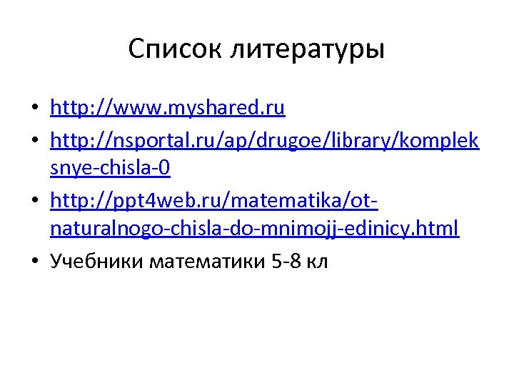 Список литературы • http: //www. myshared. ru • http: //nsportal. ru/ap/drugoe/library/komplek snye-chisla-0 • http: