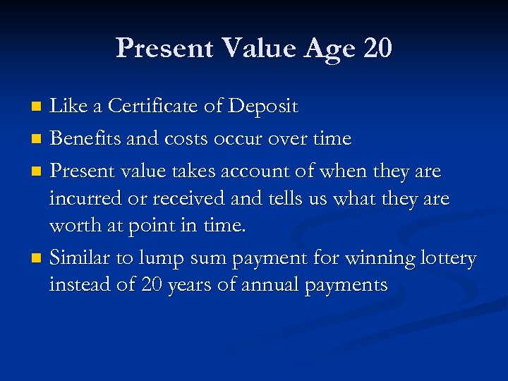 Present Value Age 20 Like a Certificate of Deposit n Benefits and costs occur