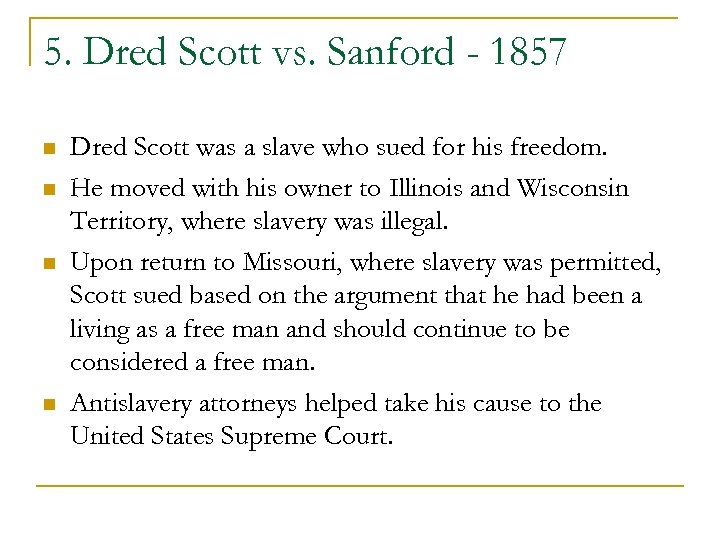 5. Dred Scott vs. Sanford - 1857 n n Dred Scott was a slave