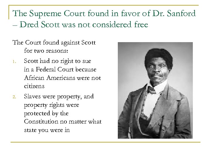 The Supreme Court found in favor of Dr. Sanford – Dred Scott was not