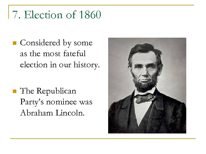 7. Election of 1860 n Considered by some as the most fateful election in