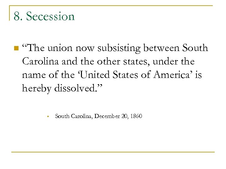 8. Secession n “The union now subsisting between South Carolina and the other states,