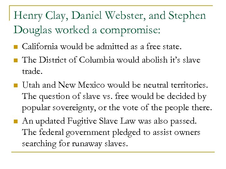 Henry Clay, Daniel Webster, and Stephen Douglas worked a compromise: n n California would