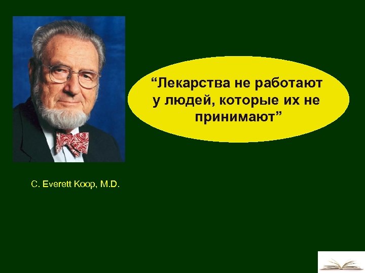 “Лекарства не работают у людей, которые их не принимают” C. Everett Koop, M. D.