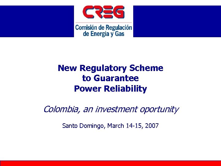 New Regulatory Scheme to Guarantee Power Reliability Colombia, an investment oportunity Santo Domingo, March