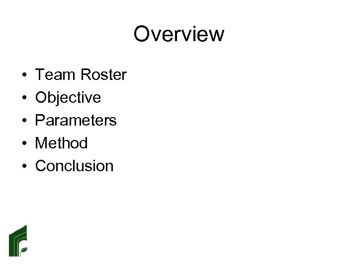 Overview • • • Team Roster Objective Parameters Method Conclusion 