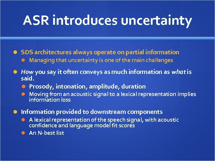 ASR introduces uncertainty SDS architectures always operate on partial information Managing that uncertainty is