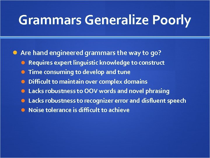 Grammars Generalize Poorly Are hand engineered grammars the way to go? Requires expert linguistic