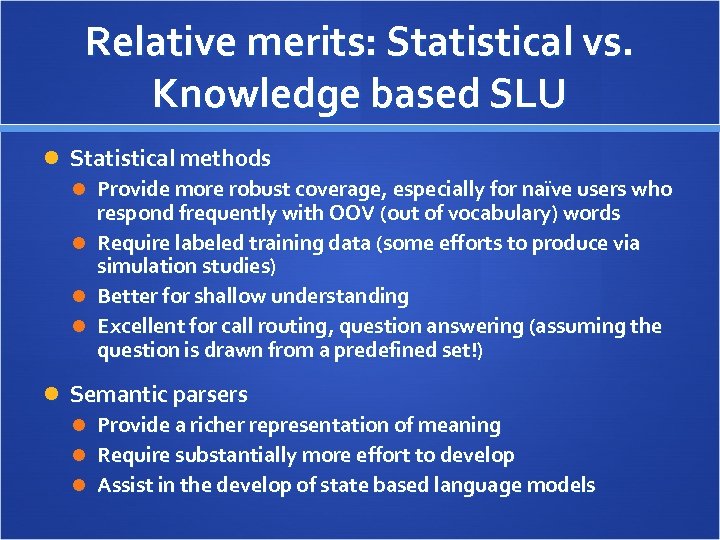 Relative merits: Statistical vs. Knowledge based SLU Statistical methods Provide more robust coverage, especially