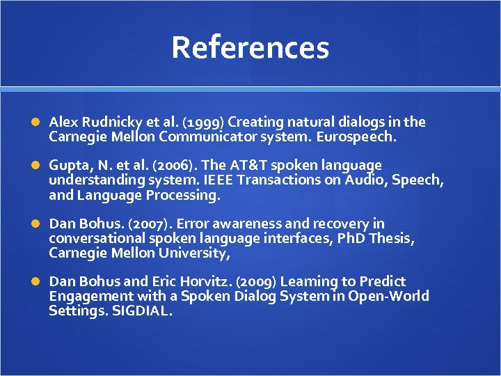 References Alex Rudnicky et al. (1999) Creating natural dialogs in the Carnegie Mellon Communicator