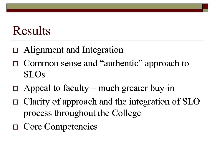 Results o o o Alignment and Integration Common sense and “authentic” approach to SLOs
