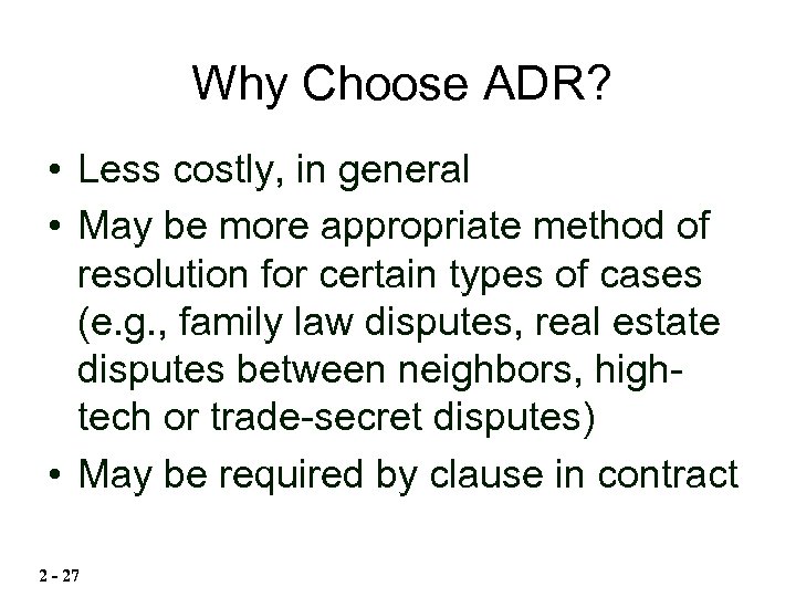 Why Choose ADR? • Less costly, in general • May be more appropriate method
