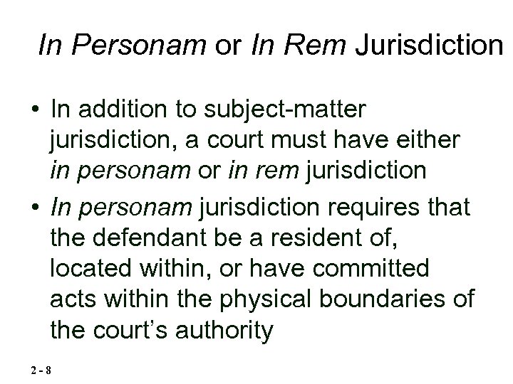 In Personam or In Rem Jurisdiction • In addition to subject-matter jurisdiction, a court