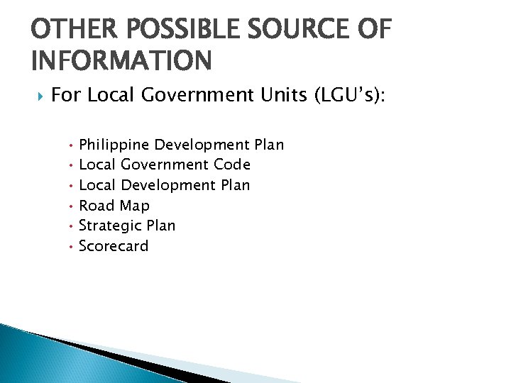 OTHER POSSIBLE SOURCE OF INFORMATION For Local Government Units (LGU’s): • Philippine Development Plan