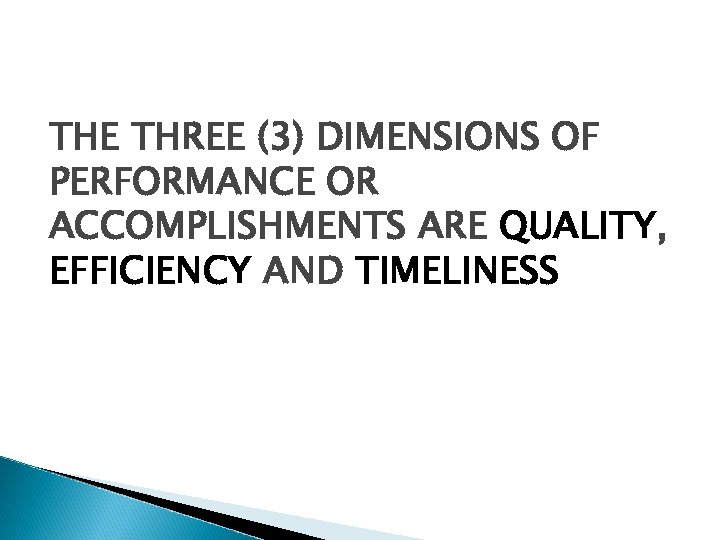 THE THREE (3) DIMENSIONS OF PERFORMANCE OR ACCOMPLISHMENTS ARE QUALITY, EFFICIENCY AND TIMELINESS 