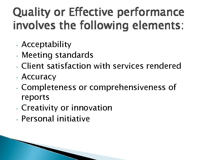 Quality or Effective performance involves the following elements: • • Acceptability Meeting standards Client