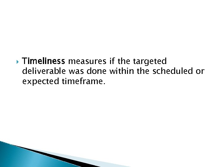  Timeliness measures if the targeted deliverable was done within the scheduled or expected