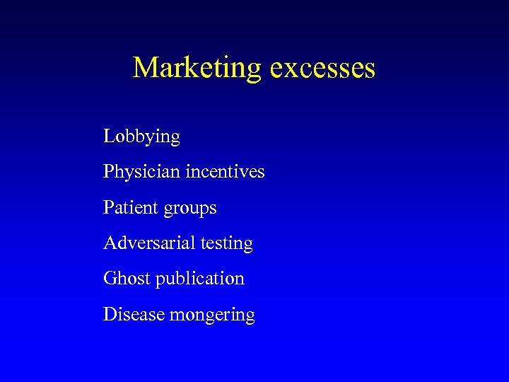 Marketing excesses Lobbying Physician incentives Patient groups Adversarial testing Ghost publication Disease mongering 