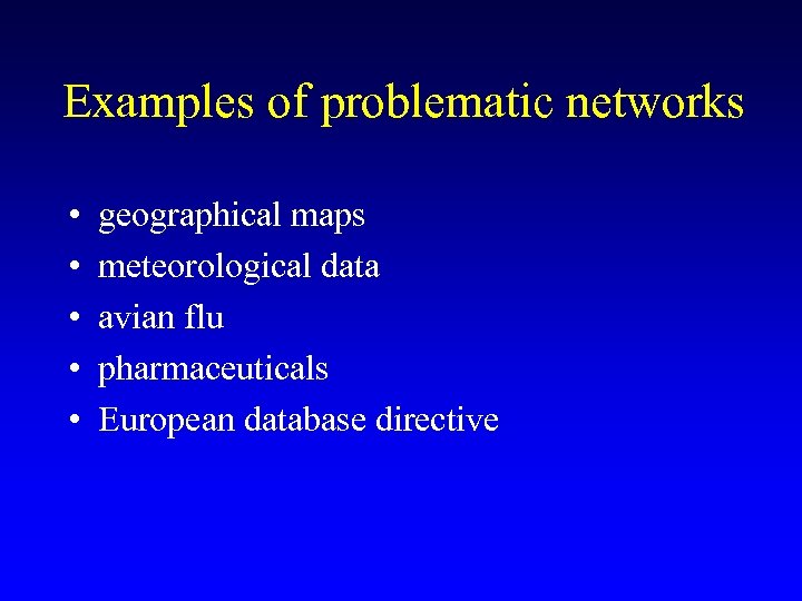 Examples of problematic networks • • • geographical maps meteorological data avian flu pharmaceuticals