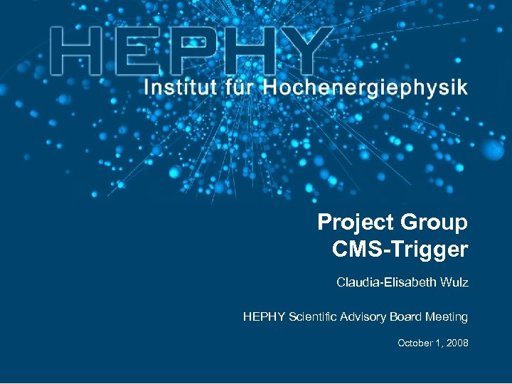 Project Group CMS-Trigger Claudia-Elisabeth Wulz HEPHY Scientific Advisory Board Meeting October 1, 2008 