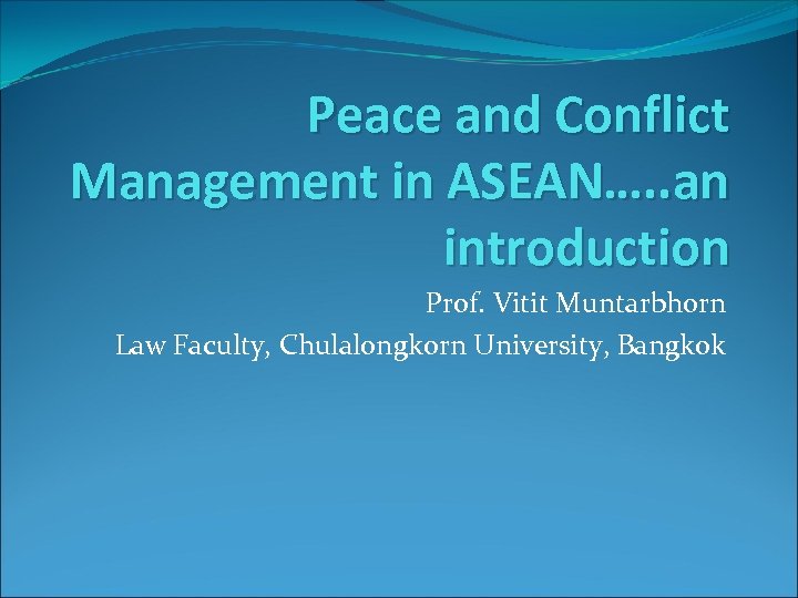 Peace and Conflict Management in ASEAN…. . an introduction Prof. Vitit Muntarbhorn Law Faculty,