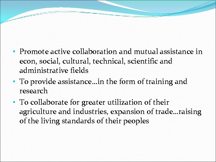  • Promote active collaboration and mutual assistance in econ, social, cultural, technical, scientific