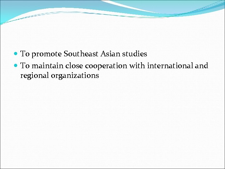  To promote Southeast Asian studies To maintain close cooperation with international and regional